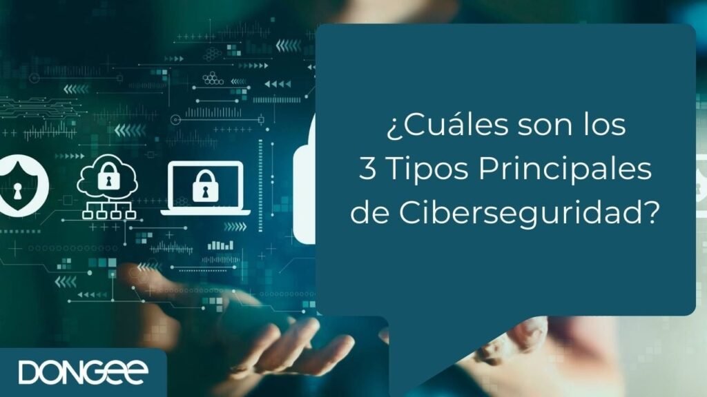 ¿Cuáles son los 3 Tipos Principales de Ciberseguridad?